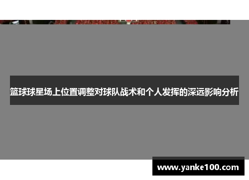 篮球球星场上位置调整对球队战术和个人发挥的深远影响分析